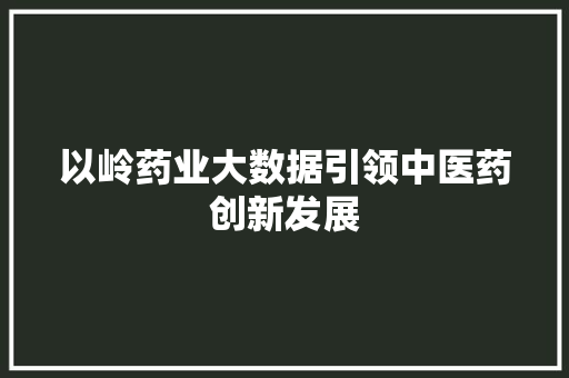 以岭药业大数据引领中医药创新发展