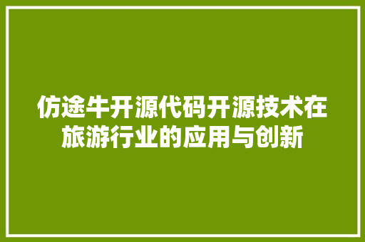 仿途牛开源代码开源技术在旅游行业的应用与创新