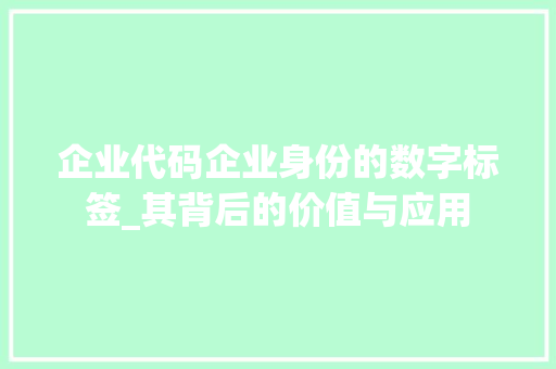 企业代码企业身份的数字标签_其背后的价值与应用