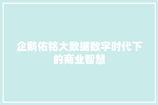 企鹅佑铭大数据数字时代下的商业智慧