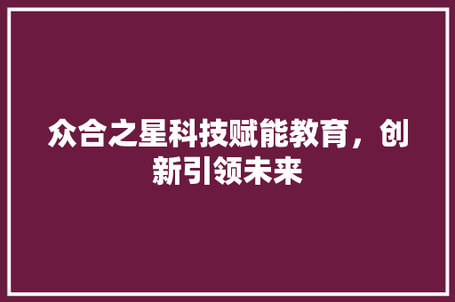 众合之星科技赋能教育，创新引领未来