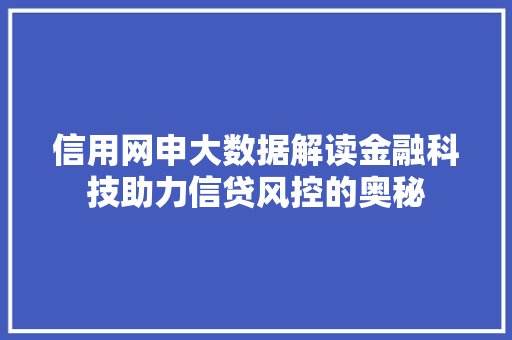 信用网申大数据解读金融科技助力信贷风控的奥秘