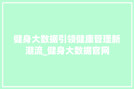 健身大数据引领健康管理新潮流_健身大数据官网
