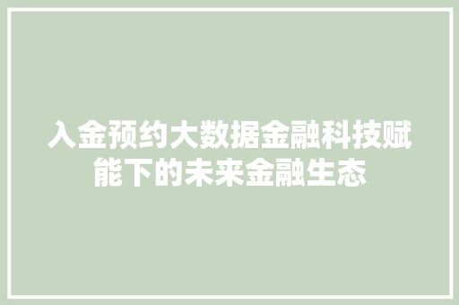 入金预约大数据金融科技赋能下的未来金融生态