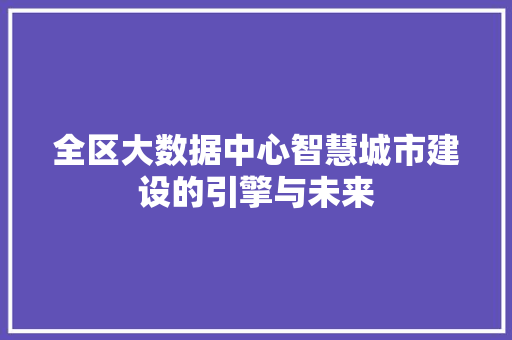 全区大数据中心智慧城市建设的引擎与未来