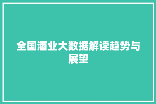 全国酒业大数据解读趋势与展望