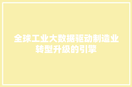 全球工业大数据驱动制造业转型升级的引擎