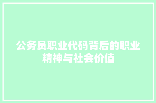 公务员职业代码背后的职业精神与社会价值