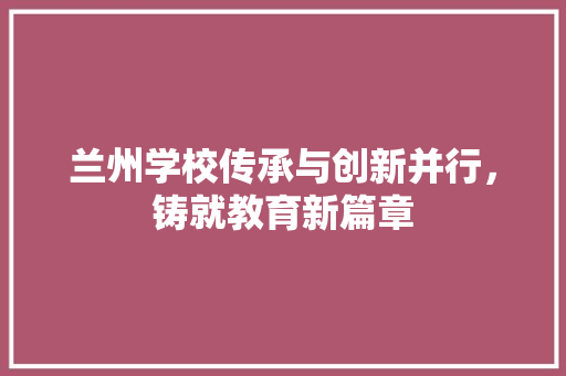 兰州学校传承与创新并行，铸就教育新篇章