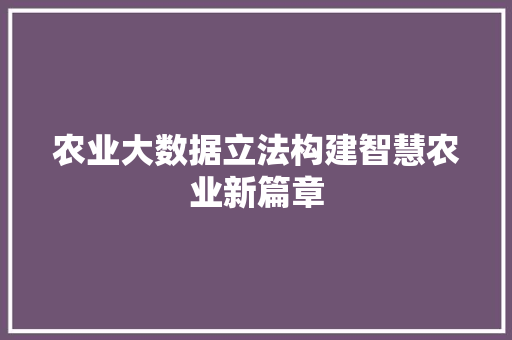 农业大数据立法构建智慧农业新篇章