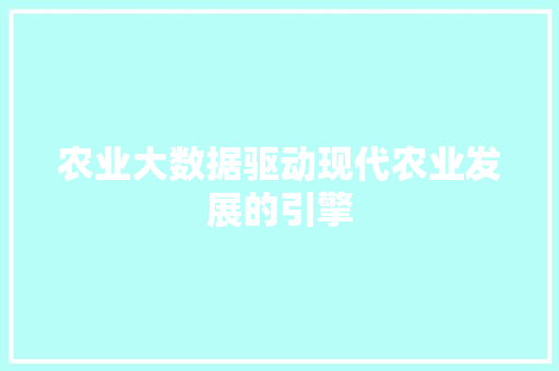 农业大数据驱动现代农业发展的引擎