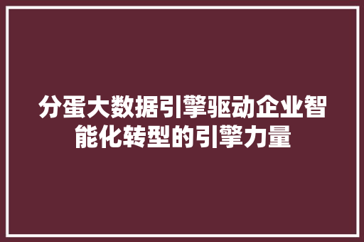 分蛋大数据引擎驱动企业智能化转型的引擎力量