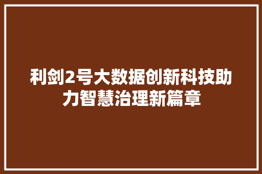 利剑2号大数据创新科技助力智慧治理新篇章