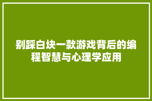 别踩白块一款游戏背后的编程智慧与心理学应用