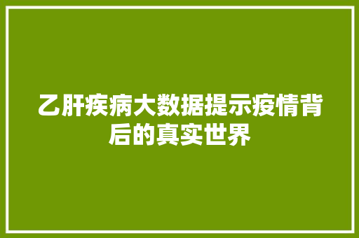 乙肝疾病大数据提示疫情背后的真实世界