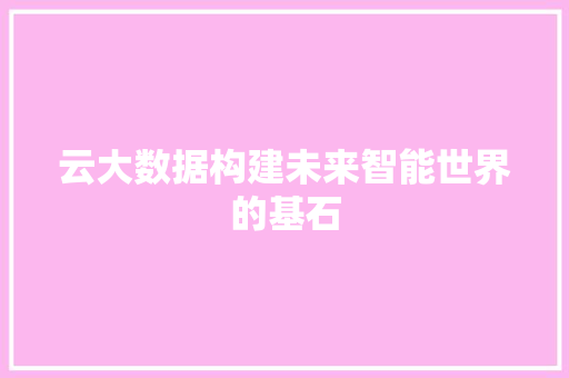 云大数据构建未来智能世界的基石