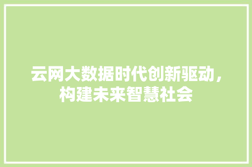 云网大数据时代创新驱动，构建未来智慧社会