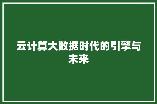云计算大数据时代的引擎与未来