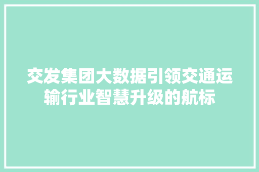 交发集团大数据引领交通运输行业智慧升级的航标