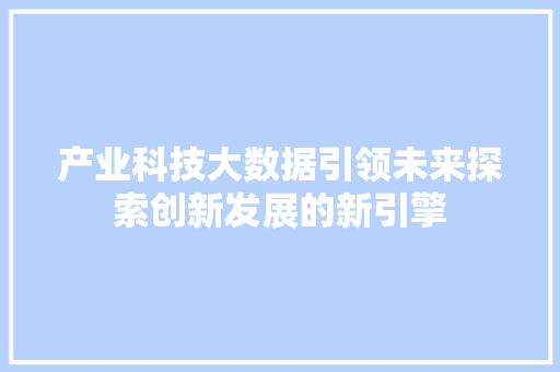 产业科技大数据引领未来探索创新发展的新引擎