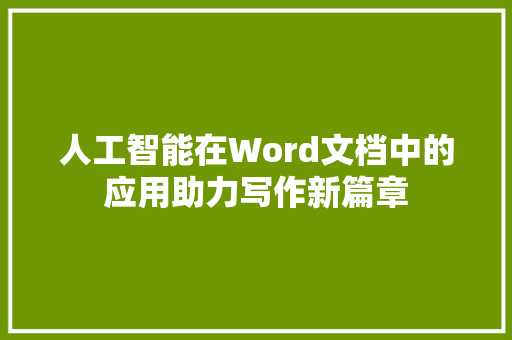 人工智能在Word文档中的应用助力写作新篇章