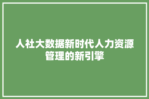 人社大数据新时代人力资源管理的新引擎