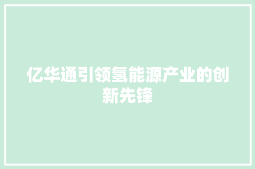 亿华通引领氢能源产业的创新先锋