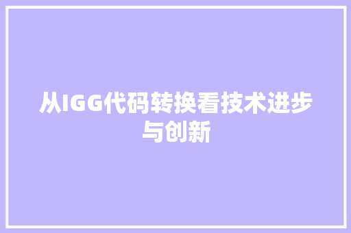 从IGG代码转换看技术进步与创新