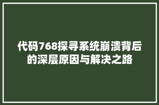 代码768探寻系统崩溃背后的深层原因与解决之路