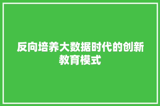 反向培养大数据时代的创新教育模式