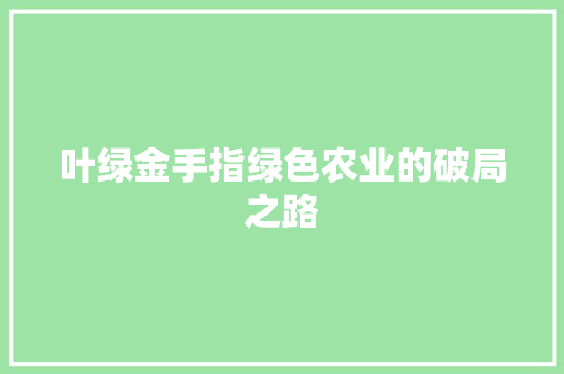 叶绿金手指绿色农业的破局之路