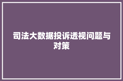司法大数据投诉透视问题与对策