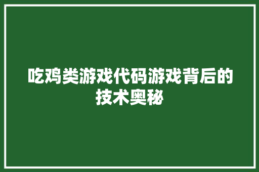 吃鸡类游戏代码游戏背后的技术奥秘