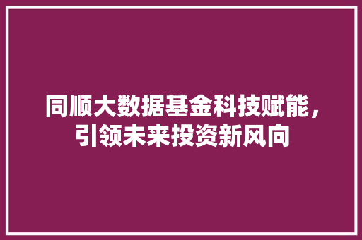 同顺大数据基金科技赋能，引领未来投资新风向