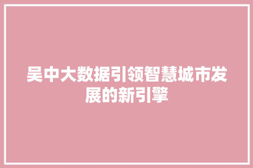 吴中大数据引领智慧城市发展的新引擎
