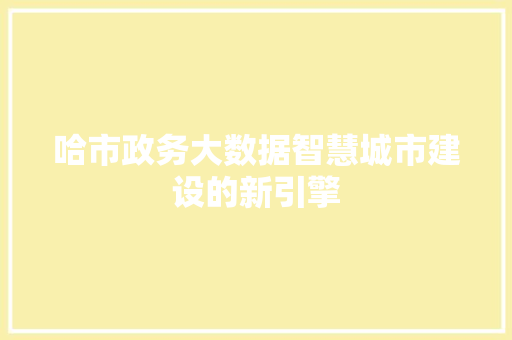 哈市政务大数据智慧城市建设的新引擎