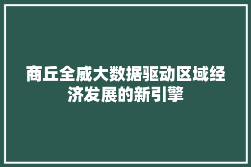 商丘全威大数据驱动区域经济发展的新引擎