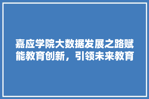 嘉应学院大数据发展之路赋能教育创新，引领未来教育变革
