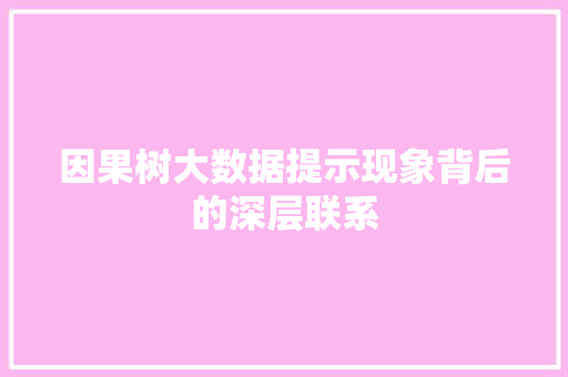 因果树大数据提示现象背后的深层联系 因果树大数据提示现象背后的深层联系