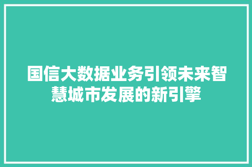 国信大数据业务引领未来智慧城市发展的新引擎