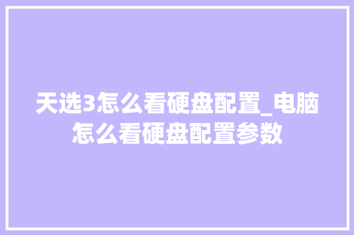 天选3怎么看硬盘配置_电脑怎么看硬盘配置参数 编程语言