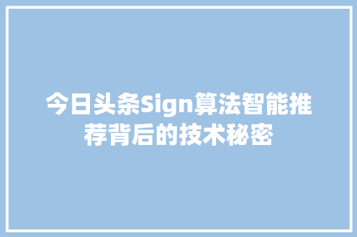 今日头条Sign算法智能推荐背后的技术秘密 编程语言