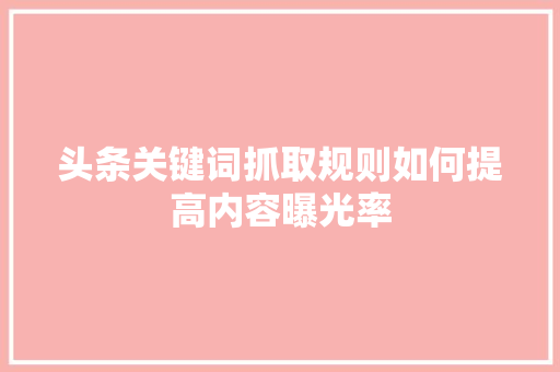 头条关键词抓取规则如何提高内容曝光率 电脑配置