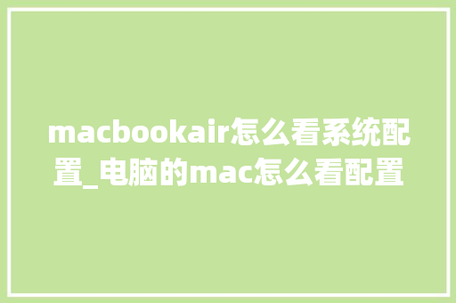 macbookair怎么看系统配置_电脑的mac怎么看配置参数 电脑基础