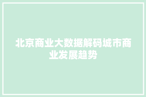 北京商业大数据解码城市商业发展趋势