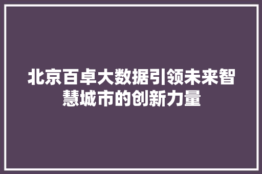 北京百卓大数据引领未来智慧城市的创新力量