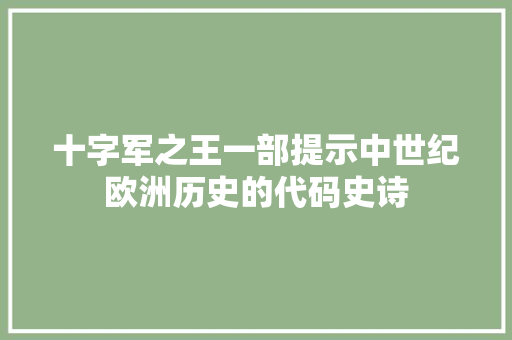 十字军之王一部提示中世纪欧洲历史的代码史诗