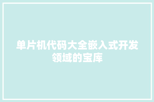 单片机代码大全嵌入式开发领域的宝库