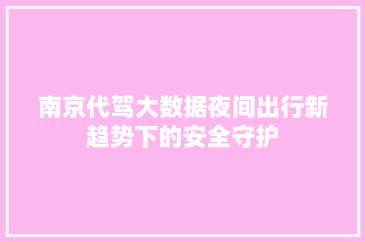 南京代驾大数据夜间出行新趋势下的安全守护 操作系统