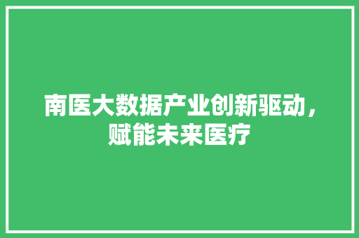 南医大数据产业创新驱动，赋能未来医疗
